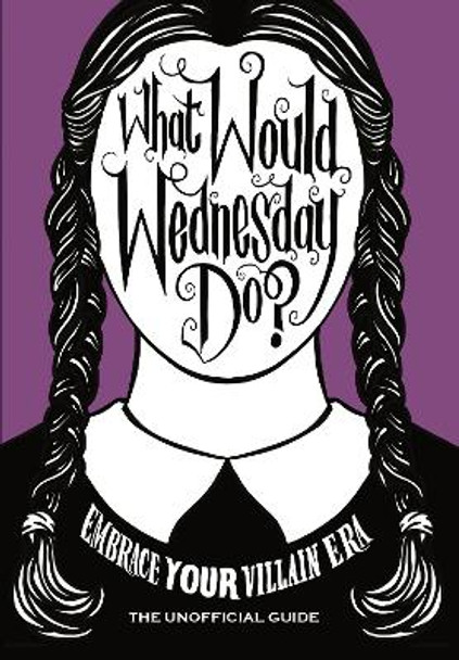 What Would Wednesday Do?: Embrace your villain era and thrive by Pop Press 9781529915471