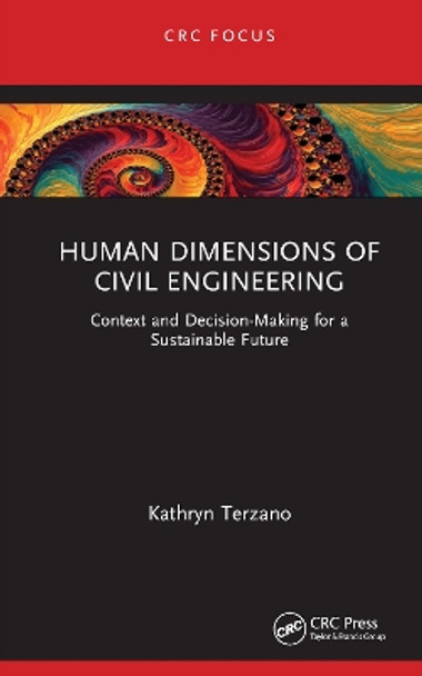 Human Dimensions of Civil Engineering: Context and Decision-Making for a Sustainable Future by Kathryn Terzano 9781032490700