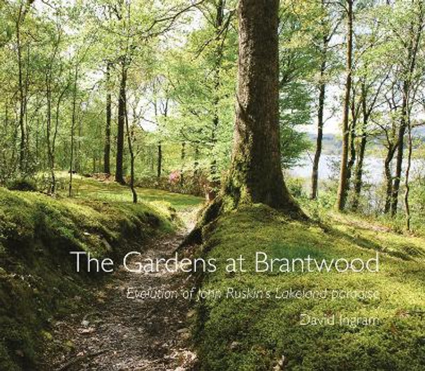 The Gardens at Brantwood: Evolution of John Ruskin's Lakeland Paradise by David Ingram 9781843680994