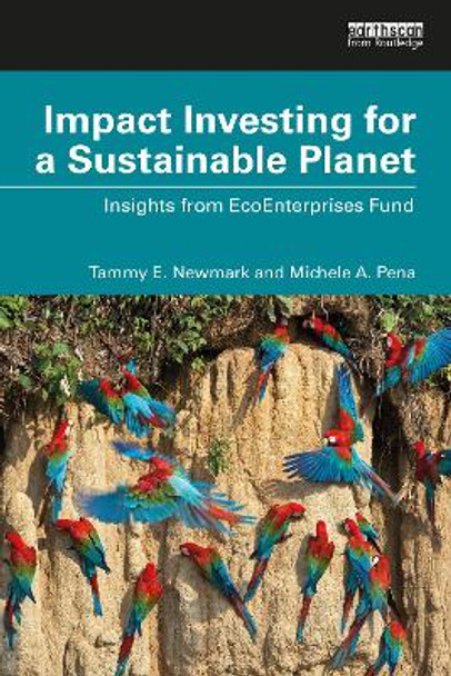 Impact Investing for a Sustainable Planet: Insights from EcoEnterprises Fund by Tammy E. Newmark 9781032314259