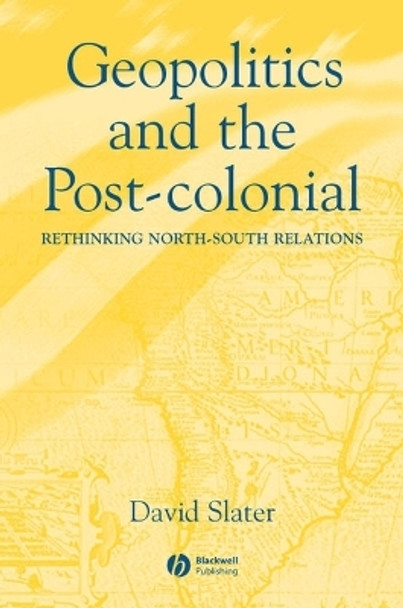 Geopolitics and the Post-Colonial: Rethinking North-South Relations by David Slater 9780631214526