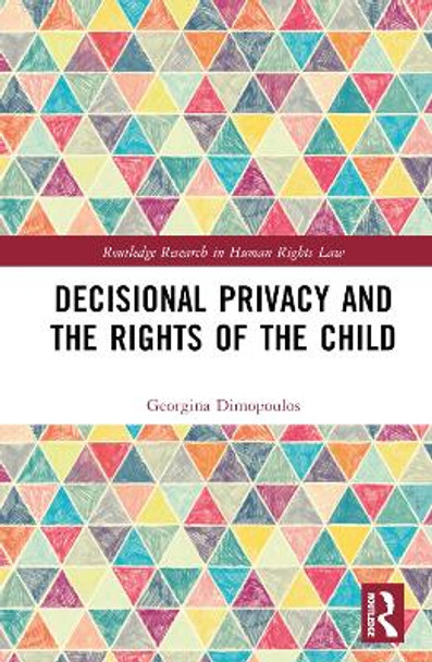 Decisional Privacy and the Rights of the Child by Georgina Dimopoulos 9781032123462