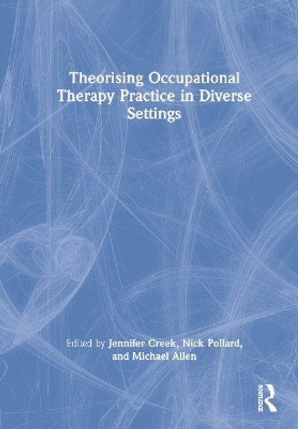 Theorising Occupational Therapy Practice in Diverse Settings by Jennifer Creek 9780367860769