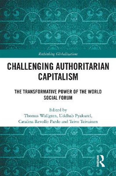 Challenging Authoritarian Capitalism: The Transformative Power of the World Social Forum by Thomas Wallgren 9781032352152