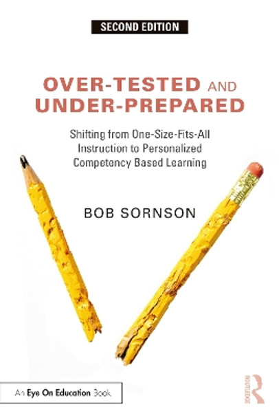 Over-Tested and Under-Prepared: Shifting from One-Size-Fits-All Instruction to Personalized Competency Based Learning by Bob Sornson 9781032254623