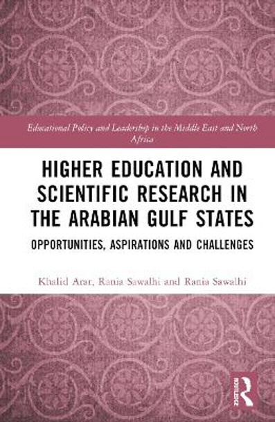 Higher Education and Scientific Research in the Arabian Gulf States: Opportunities, Aspirations and Challenges by Khalid Arar 9781032120379