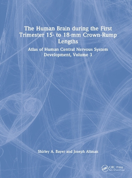 The Human Brain During the First Trimester 15 to 18 mm Crown-Rump Lengths: Atlas of Human Central Nervous System Development, Vol 3 by Shirley A. Bayer 9781032183299