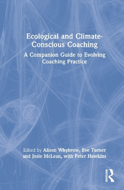 Ecological and Climate-Conscious Coaching: A Companion Guide to Evolving Coaching Practice by Alison Whybrow 9780367721985