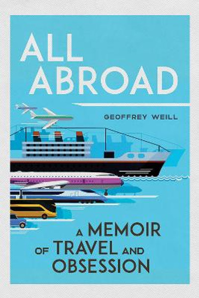 All Abroad: A Memoir of Travel and Obsession by Geoffrey Weill