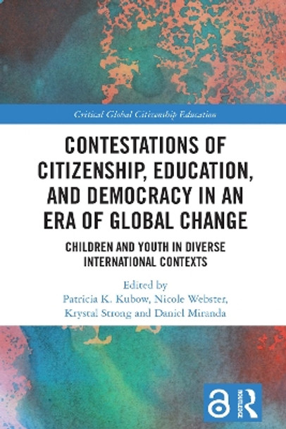 Contestations of Citizenship, Education, and Democracy in an Era of Global Change: Children and Youth in Diverse International Contexts by Patricia Kubow 9781032055121
