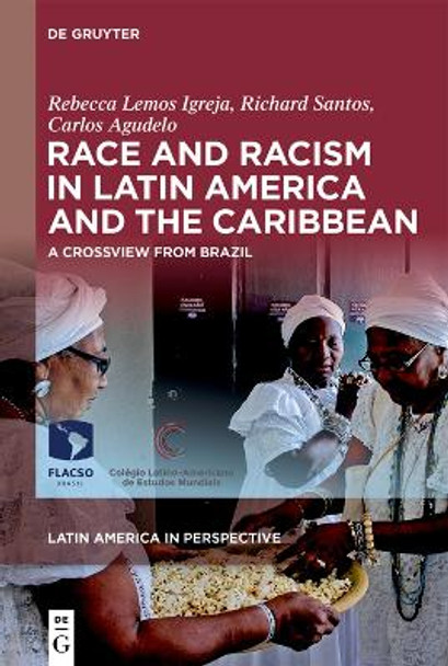 Race and Racism in Latin America and the Caribbean: A Crossview from Brazil by Rebecca Lemos Igreja 9783110727265
