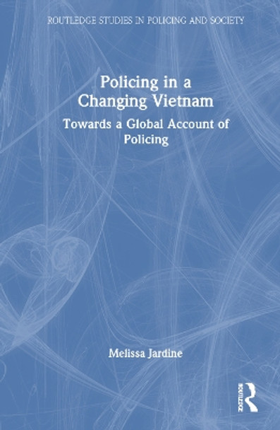 Policing in a Changing Vietnam: Towards a Global Account of Policing by Melissa Jardine 9780367627904