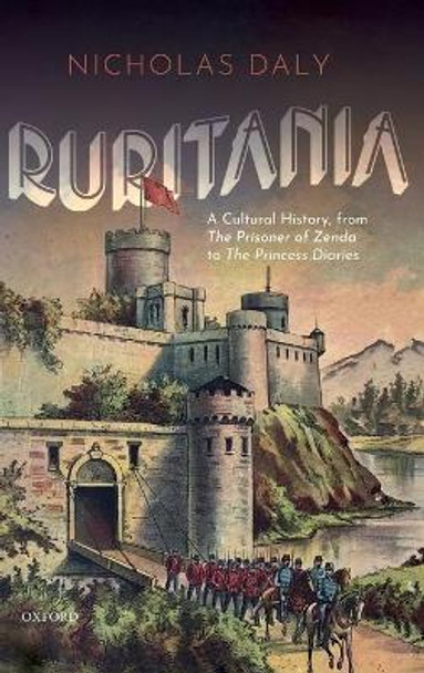 Ruritania: A Cultural History, from The Prisoner of Zenda to the Princess Diaries by Nicholas Daly