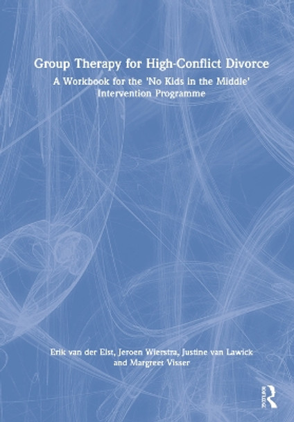 Group Therapy for High-Conflict Divorce: A Workbook for the 'No Kids in the Middle' Intervention Programme by Erik van der Elst 9780367539627