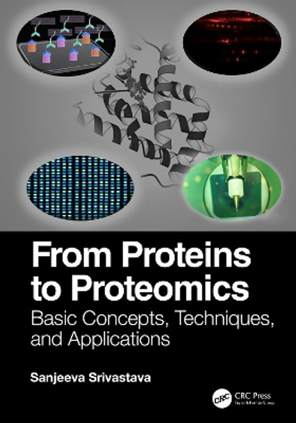 From Proteins to Proteomics: Basic Concepts, Techniques, and Applications by Sanjeeva Srivastava 9780367566203