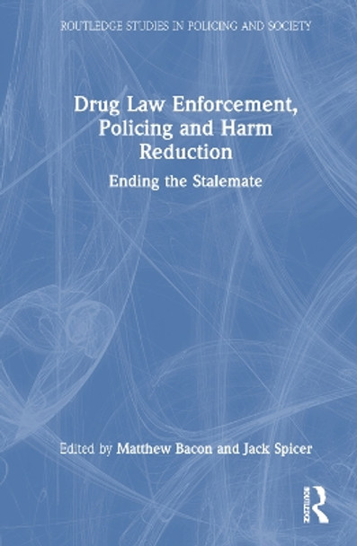 Drug Law Enforcement, Policing and Harm Reduction: Ending the Stalemate by Matthew Bacon 9780367722692