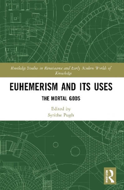 Euhemerism and Its Uses: The Mortal Gods by Syrithe Pugh 9780367557010