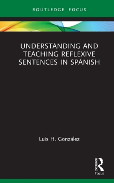 Understanding and Teaching Reflexive Sentences in Spanish by Luis H. Gonzalez 9781032101873