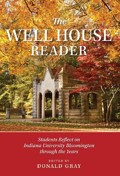 The Well House Reader: Students Reflect on Indiana University Bloomington through the Years. by Donald J. Gray 9780253063908