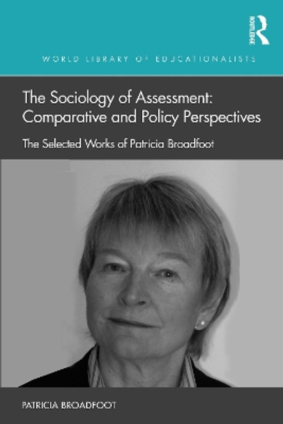 The Sociology of Assessment: Comparative and Policy Perspectives: The Selected Works of Patricia Broadfoot by Patricia Broadfoot 9780367616724