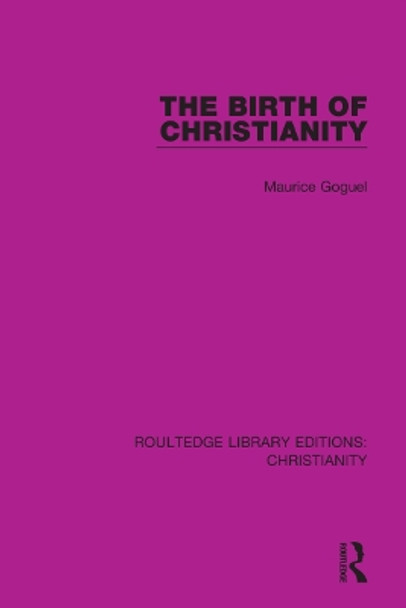 The Birth of Christianity by Maurice Goguel 9780367631482