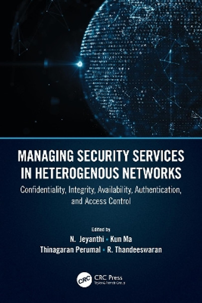 Managing Security Services in Heterogenous Networks: Confidentiality, Integrity, Availability, Authentication, and Access Control by R. Thandeeswaran 9780367647452