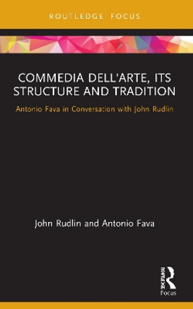 Commedia dell'Arte, its Structure and Tradition: Antonio Fava in Conversation with John Rudlin by John Rudlin 9780367648572