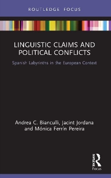 Linguistic Claims and Political Conflicts: Spanish Labyrinths in the European Context by Andrea C. Bianculli 9780367651718