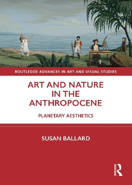 Art and Nature in the Anthropocene: Planetary Aesthetics by Susan Ballard 9780367710941