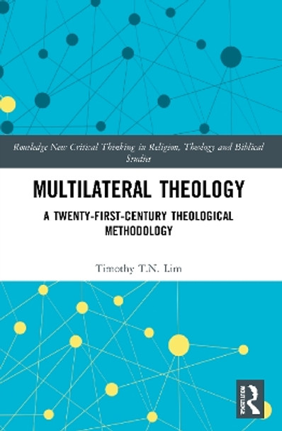 Multilateral Theology: A 21st Century Theological Methodology by Timothy T.N Lim 9780367751081