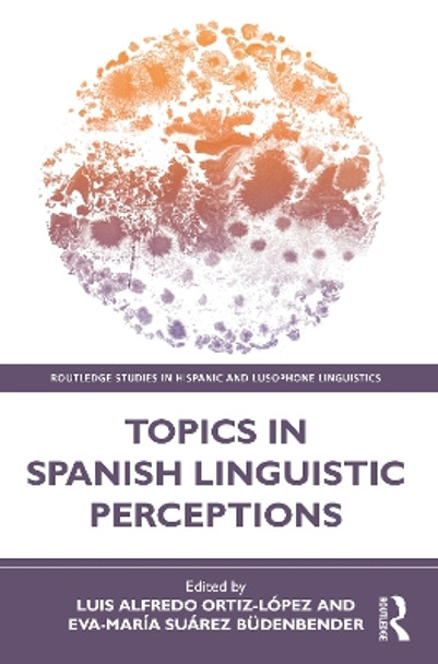 Topics in Spanish Linguistic Perceptions by Luis Alfredo Ortiz-Lopez 9780367517311