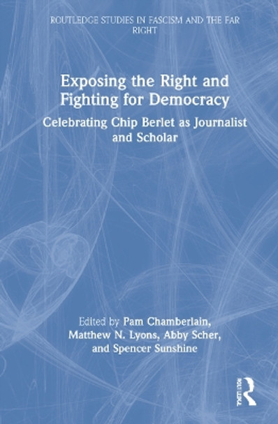 Exposing the Right and Fighting for Democracy: Celebrating Chip Berlet as Journalist and Scholar by Pam Chamberlain 9780367681173