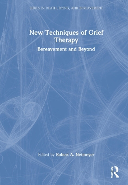 New Techniques of Grief Therapy: Bereavement and Beyond by Robert A. Neimeyer 9780815352020