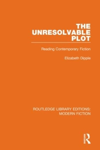 The Unresolvable Plot: Reading Contemporary Fiction by Elizabeth Dipple 9780367339845