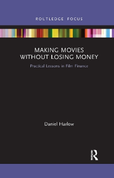 Making Movies Without Losing Money: Practical Lessons in Film Finance by Daniel Harlow 9781032173719