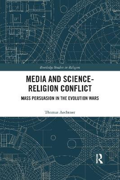 Media and Science-Religion Conflict: Mass Persuasion in the Evolution Wars by Thomas Aechtner 9781032175584