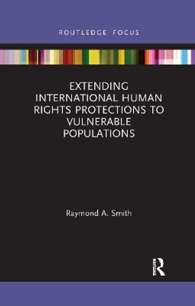 Extending International Human Rights Protections to Vulnerable Populations by Raymond A. Smith 9781032177014