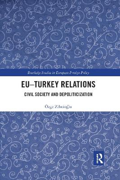 EU-Turkey Relations: Civil Society and Depoliticization by OEzge Zihnioglu 9781032177625