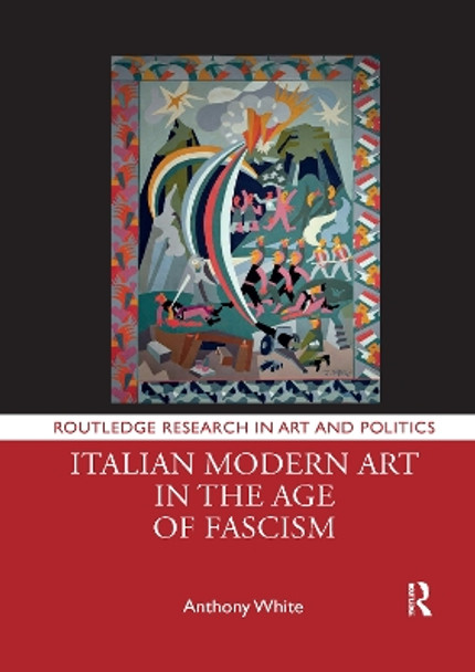 Italian Modern Art in the Age of Fascism by Anthony White 9781032177717
