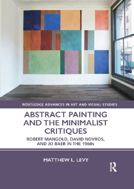 Abstract Painting and the Minimalist Critiques: Robert Mangold, David Novros, and Jo Baer in the 1960s by Matthew L. Levy 9781032178097