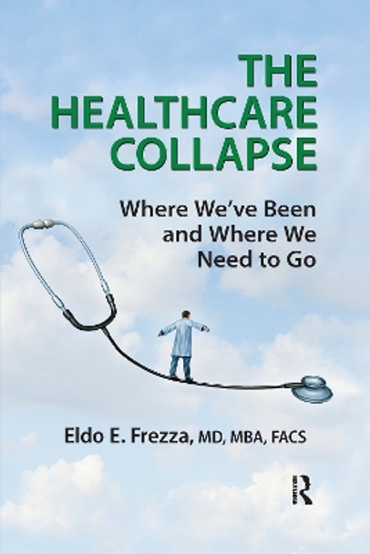 The Healthcare Collapse: Where We've Been and Where We Need to Go by Eldo Frezza 9781032178493