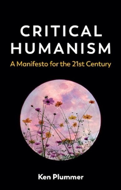 Critical Humanism: A Manifesto for the 21st Century by Ken Plummer 9781509527946