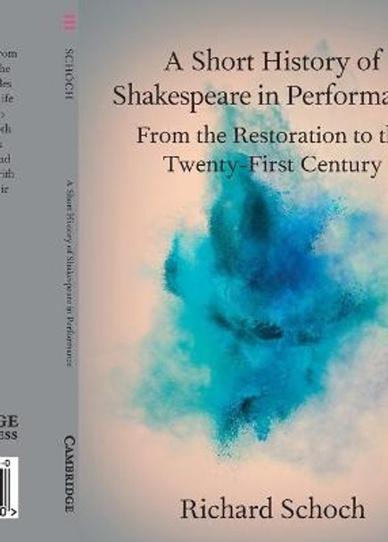 A Short History of Shakespeare in Performance: From the Restoration to the Twenty-First Century by Richard Schoch