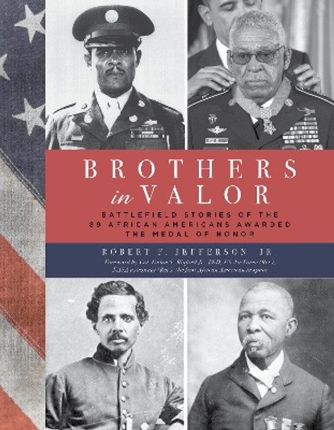 Brothers in Valor: Battlefield Stories of the 89 African Americans Awarded the Medal of Honor by Robert F. Jefferson, Jr. 9781493060832