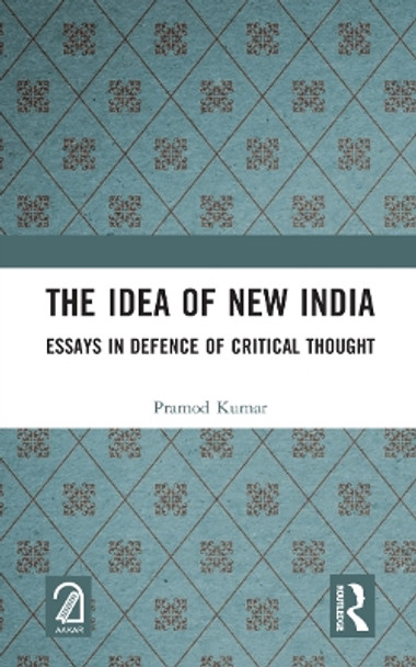 The Idea of New India: Essays in Defence of Critical Thought by Pramod Kumar 9781032150697