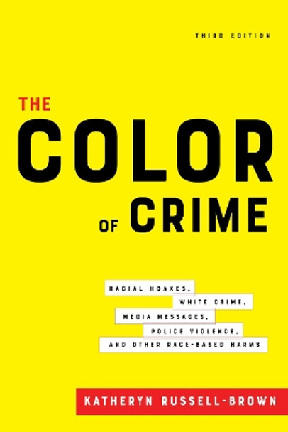 The Color of Crime, Third Edition: Racial Hoaxes, White Crime, Media Messages, Police Violence, and Other Race-Based Harms by Katheryn Russell-Brown 9781479801749