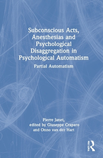 Subconscious Acts, Anesthesias and Psychological Disaggregation in Psychological Automatism: Partial Automatism by Pierre Janet 9781032056883