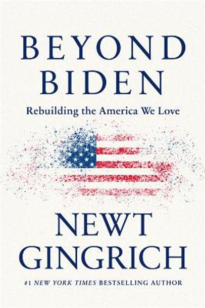 Beyond Biden: Rebuilding the America We Love by Newt Gingrich 9781546000259