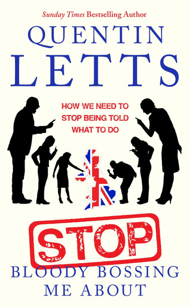 Stop Bloody Bossing Me About: How We Need To Stop Being Told What To Do by Quentin Letts 9780349135175 Stop Bloody Bossing Me About: How We Need To Stop Being Told What To Do by Quentin Letts 9780349135175