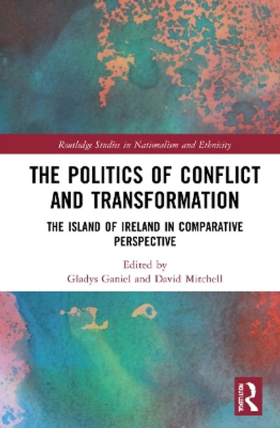 The Politics of Conflict and Transformation: The Island of Ireland in Comparative Perspective by Gladys Ganiel 9781032116464